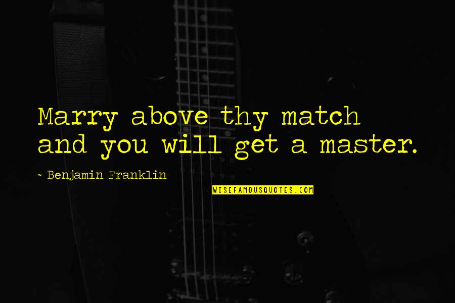 Mary Lou Angelou Quotes By Benjamin Franklin: Marry above thy match and you will get