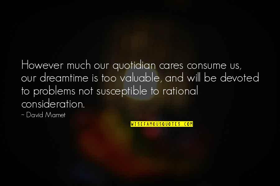 Mary Lou Angelou Quotes By David Mamet: However much our quotidian cares consume us, our