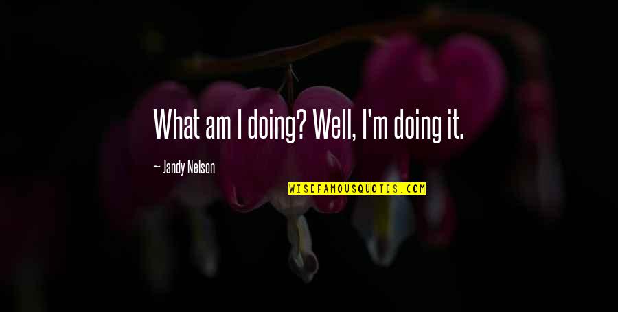 Mary Lou Angelou Quotes By Jandy Nelson: What am I doing? Well, I'm doing it.