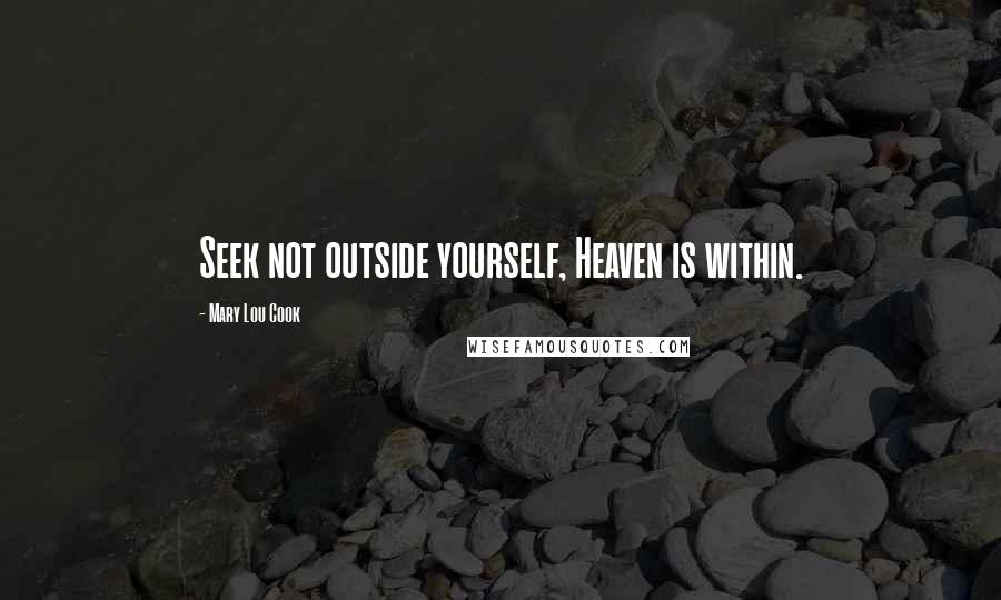 Mary Lou Cook quotes: Seek not outside yourself, Heaven is within.