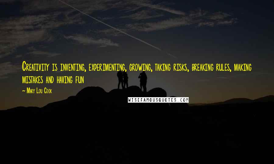 Mary Lou Cook quotes: Creativity is inventing, experimenting, growing, taking risks, breaking rules, making mistakes and having fun