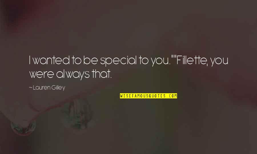 Mary Lou Cook Quotes By Lauren Gilley: I wanted to be special to you.""Fillette, you