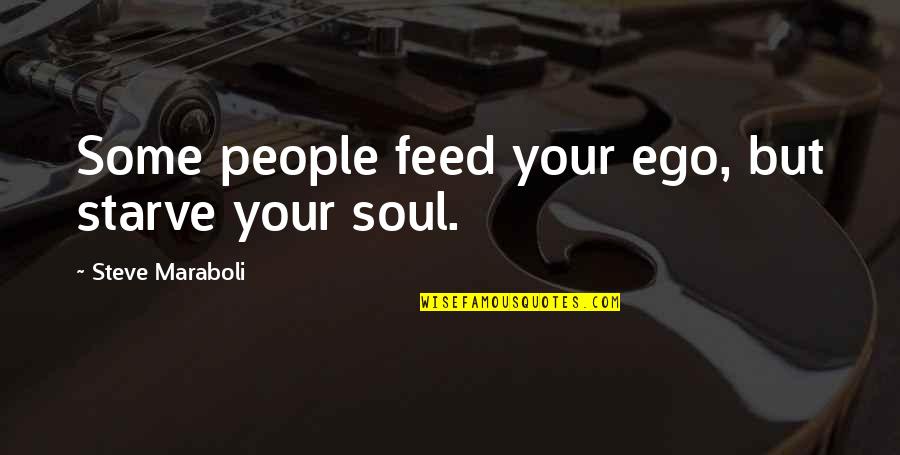Mary Lou Hamer Quotes By Steve Maraboli: Some people feed your ego, but starve your
