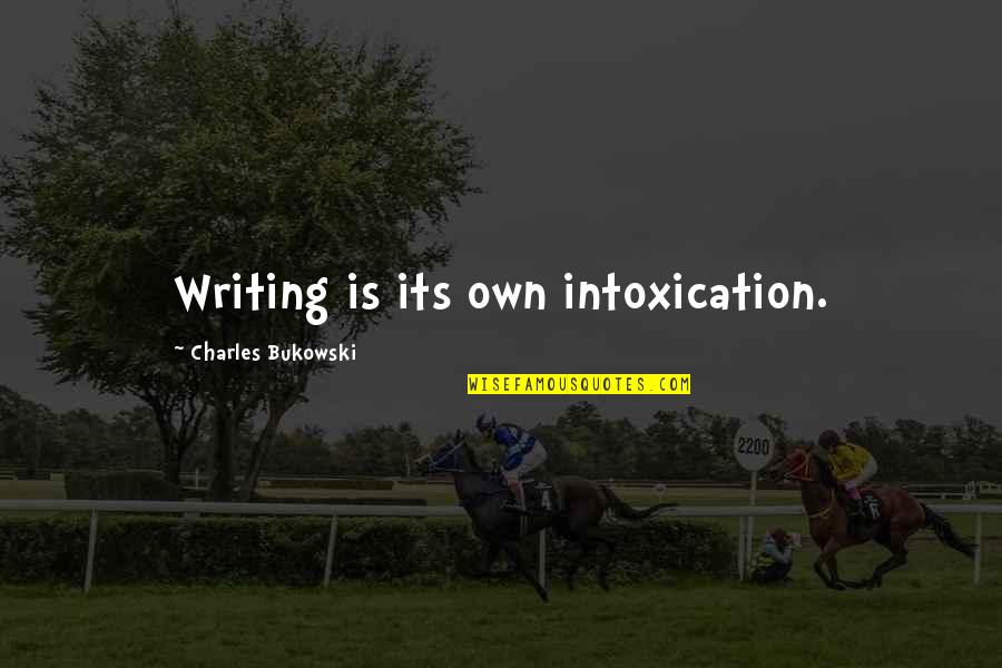 Mary Lou Kownacki Quotes By Charles Bukowski: Writing is its own intoxication.