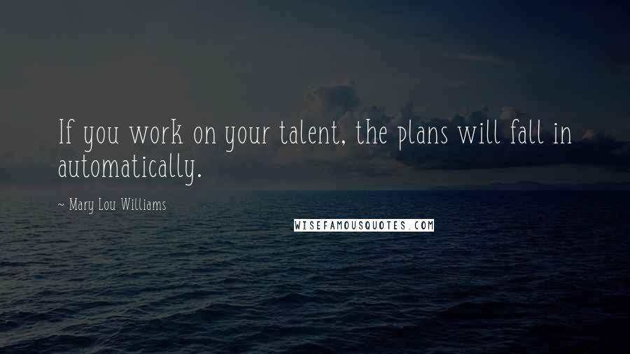 Mary Lou Williams quotes: If you work on your talent, the plans will fall in automatically.