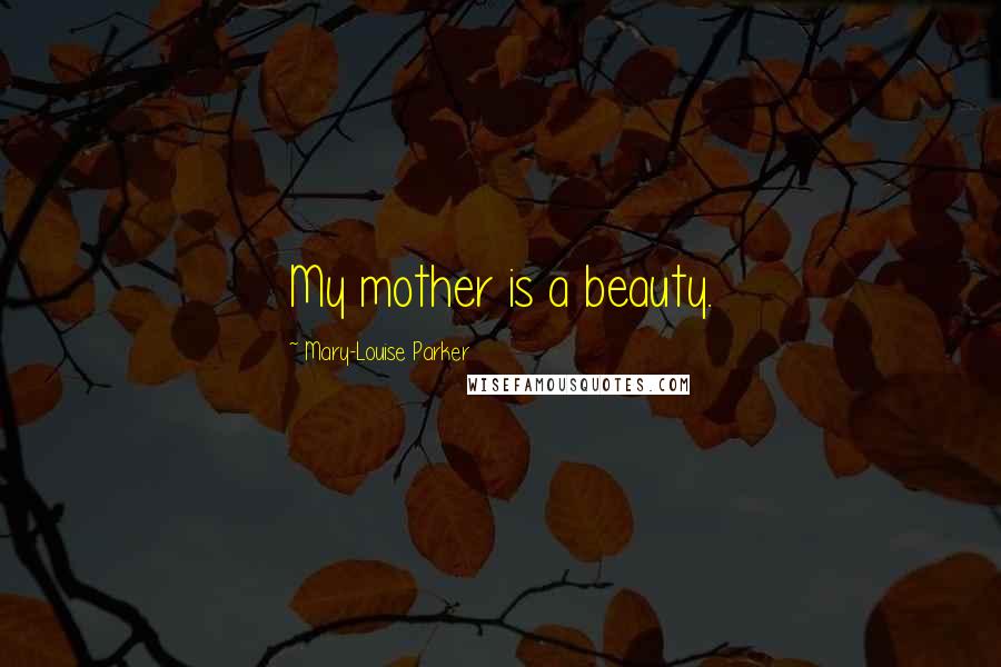 Mary-Louise Parker quotes: My mother is a beauty.