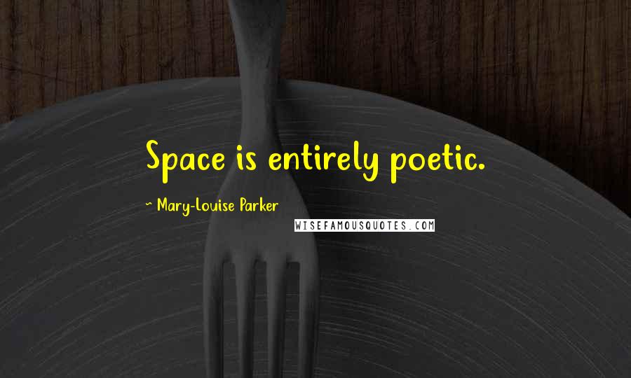 Mary-Louise Parker quotes: Space is entirely poetic.