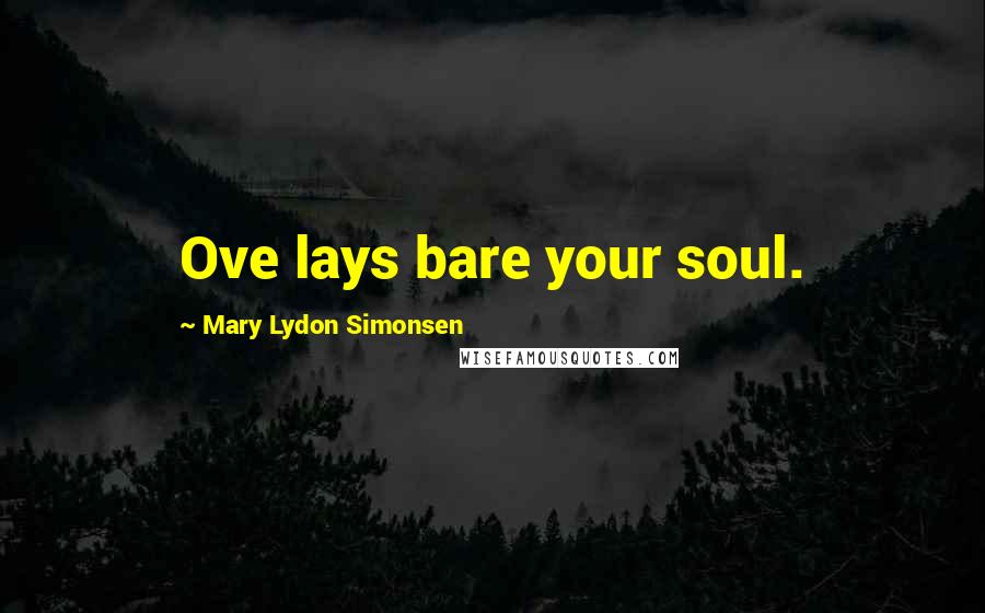 Mary Lydon Simonsen quotes: Ove lays bare your soul.