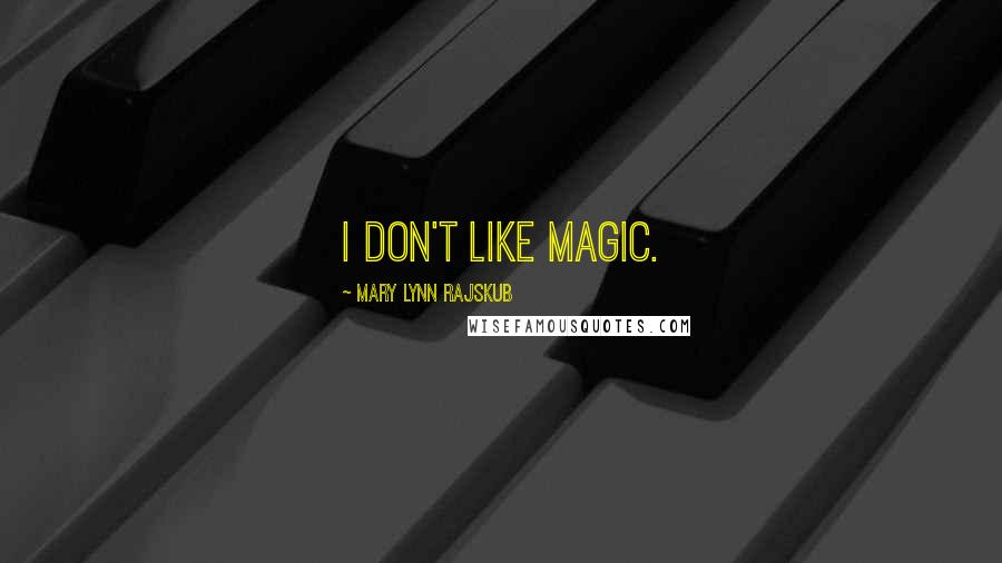 Mary Lynn Rajskub quotes: I don't like magic.