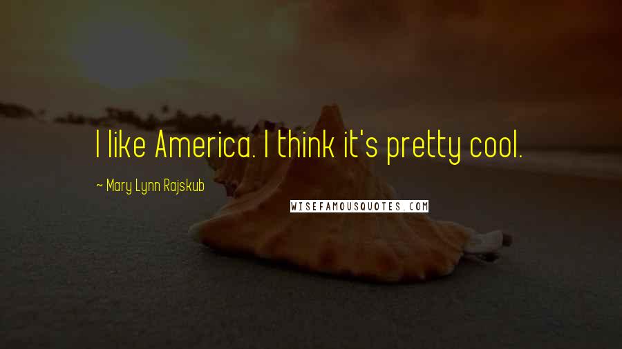 Mary Lynn Rajskub quotes: I like America. I think it's pretty cool.