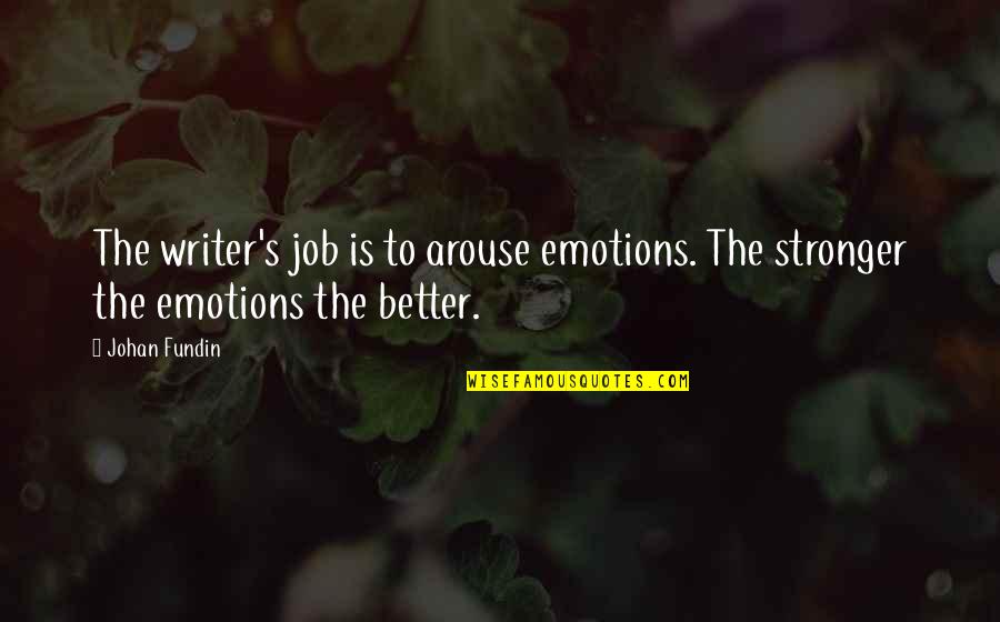 Mary Lyon Quotes By Johan Fundin: The writer's job is to arouse emotions. The