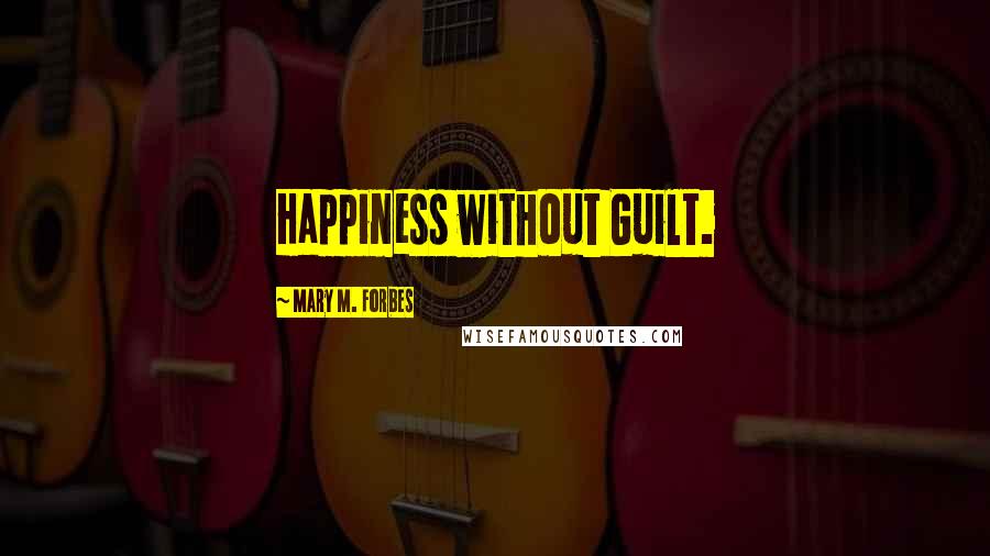 Mary M. Forbes quotes: Happiness without Guilt.