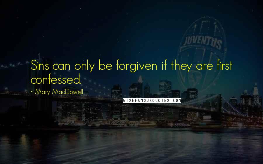 Mary MacDowell quotes: Sins can only be forgiven if they are first confessed.