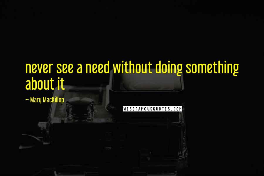 Mary MacKillop quotes: never see a need without doing something about it