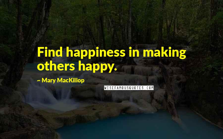 Mary MacKillop quotes: Find happiness in making others happy.