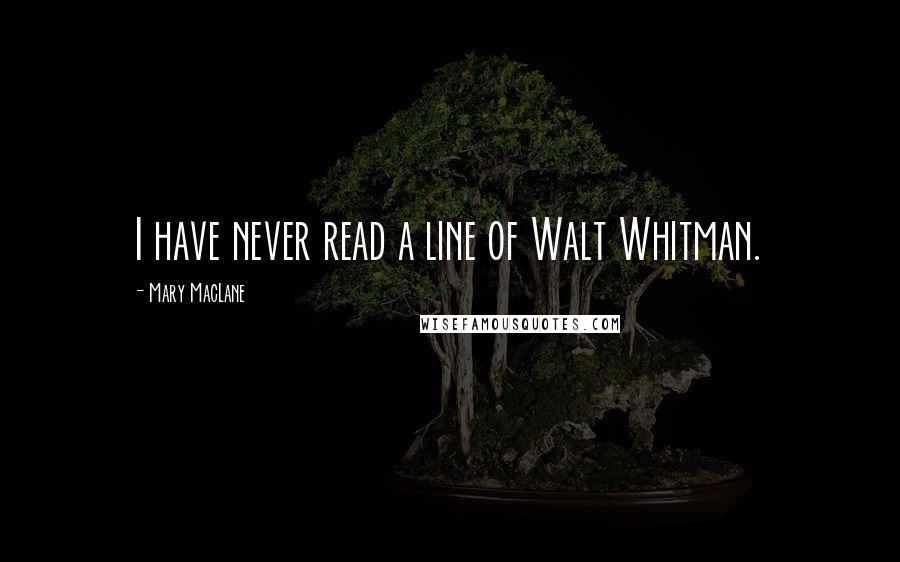 Mary MacLane quotes: I have never read a line of Walt Whitman.