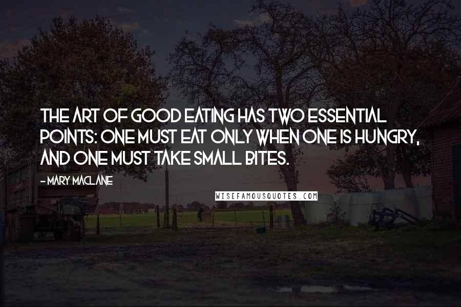 Mary MacLane quotes: The art of Good Eating has two essential points: one must eat only when one is hungry, and one must take small bites. Mary MacLane quotes: The art of Good Eating has two essential points: one must eat only when one is hungry, and one must take small bites.