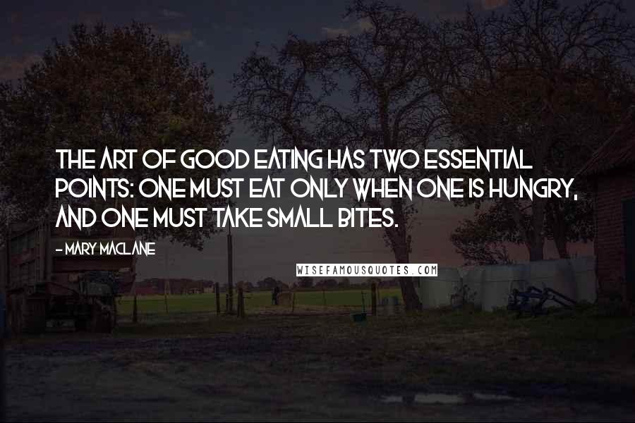 Mary MacLane quotes: The art of Good Eating has two essential points: one must eat only when one is hungry, and one must take small bites.