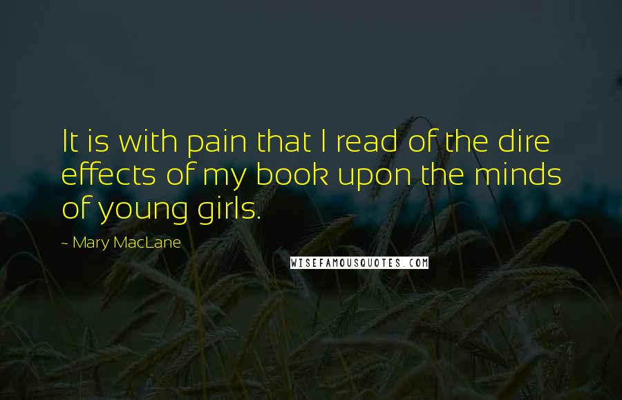 Mary MacLane quotes: It is with pain that I read of the dire effects of my book upon the minds of young girls.