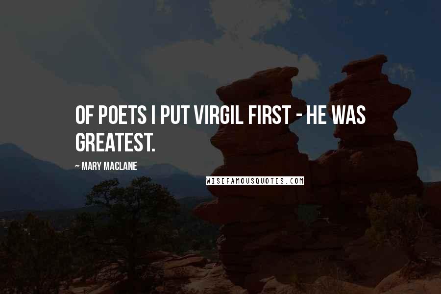 Mary MacLane quotes: Of poets I put Virgil first - he was greatest.