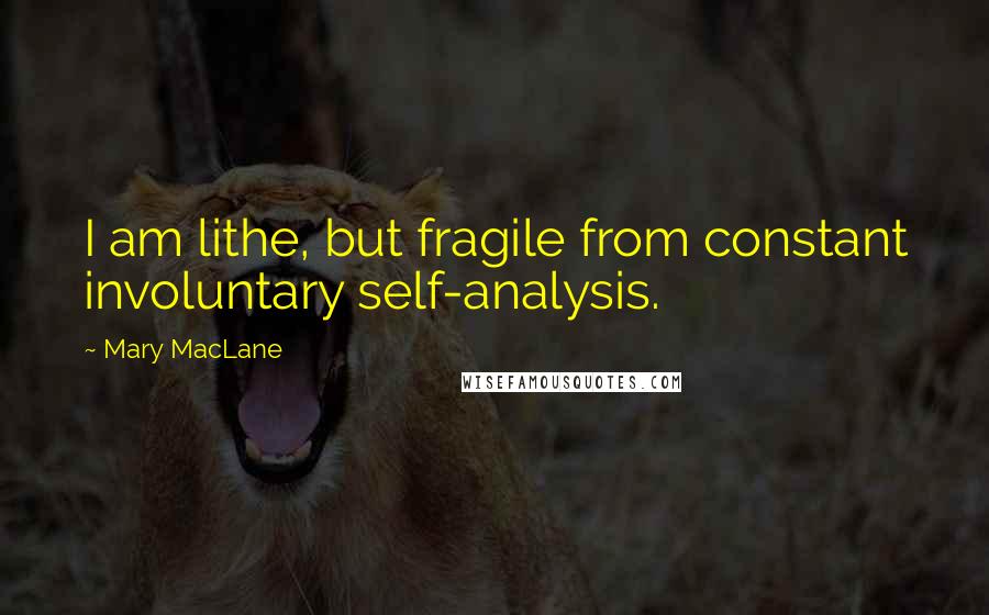 Mary MacLane quotes: I am lithe, but fragile from constant involuntary self-analysis.