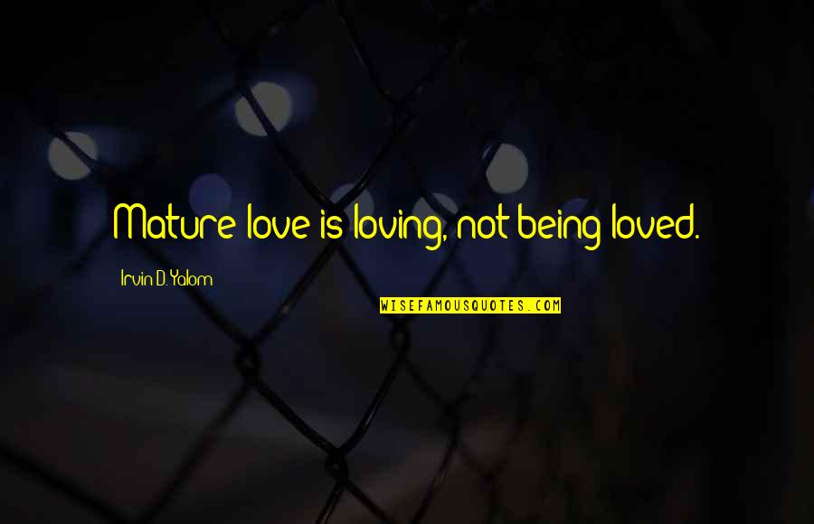 Mary Margaret Mcbride Quotes By Irvin D. Yalom: Mature love is loving, not being loved.