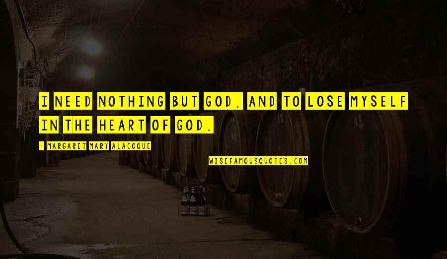 Mary Margaret Quotes By Margaret Mary Alacoque: I need nothing but God, and to lose