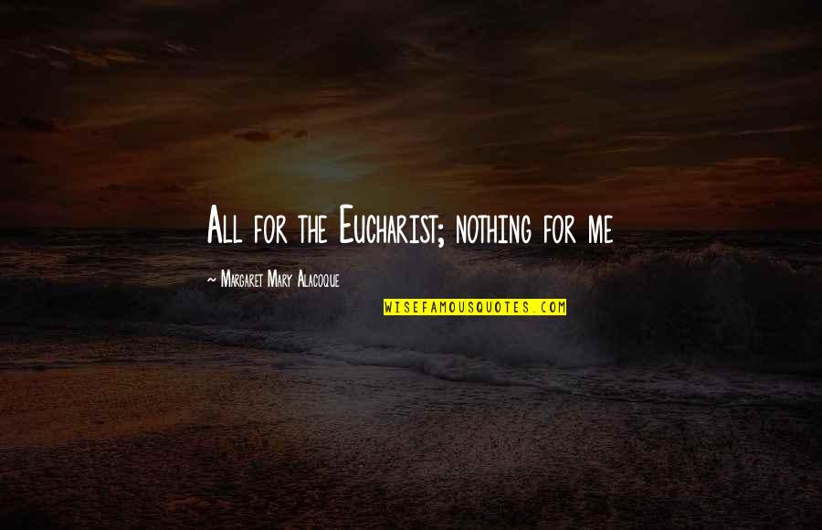 Mary Margaret Quotes By Margaret Mary Alacoque: All for the Eucharist; nothing for me