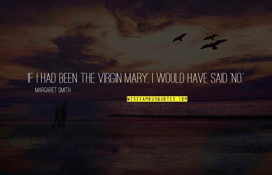 Mary Margaret Quotes By Margaret Smith: If I had been the Virgin Mary, I