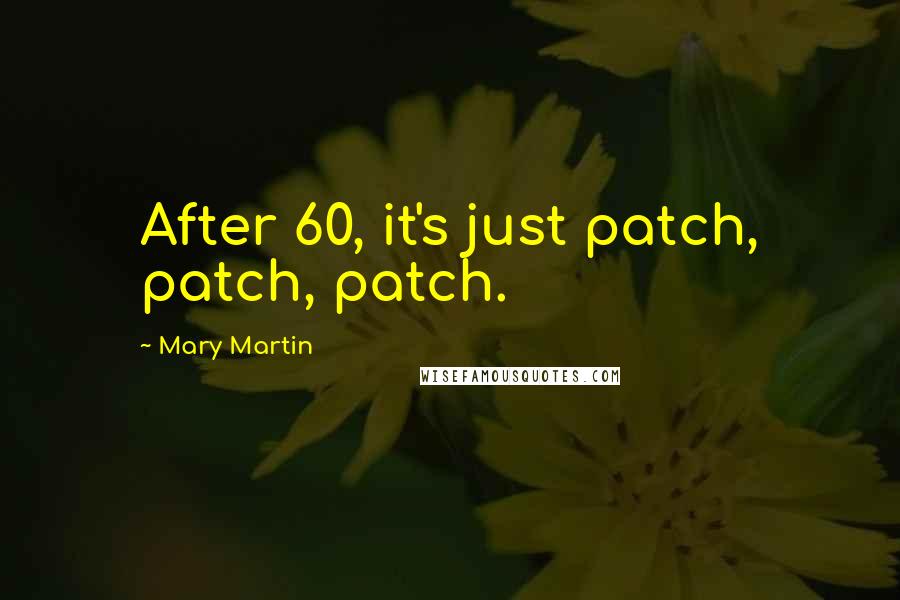 Mary Martin quotes: After 60, it's just patch, patch, patch.