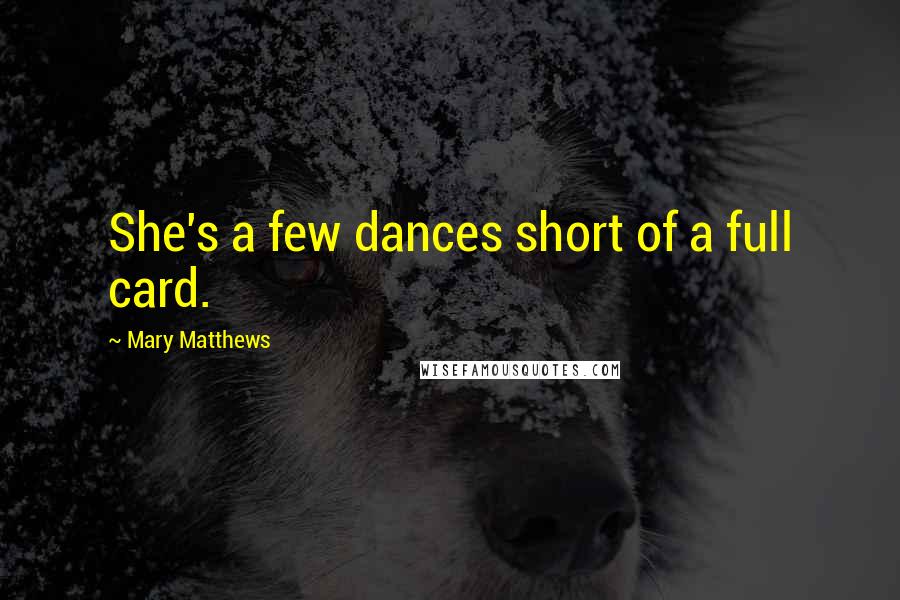 Mary Matthews quotes: She's a few dances short of a full card.