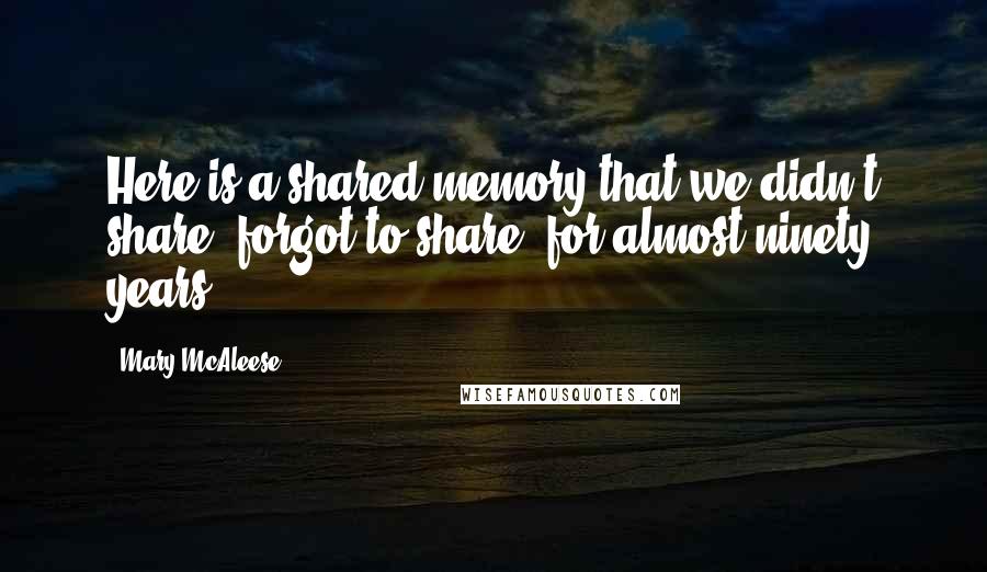 Mary McAleese quotes: Here is a shared memory that we didn't share, forgot to share, for almost ninety years.