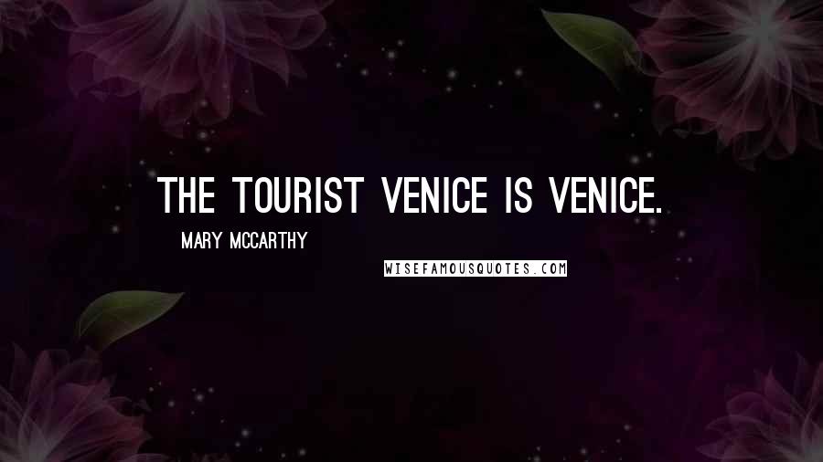 Mary McCarthy quotes: The tourist Venice is Venice.