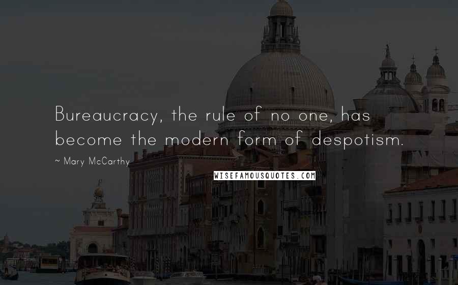 Mary McCarthy quotes: Bureaucracy, the rule of no one, has become the modern form of despotism.