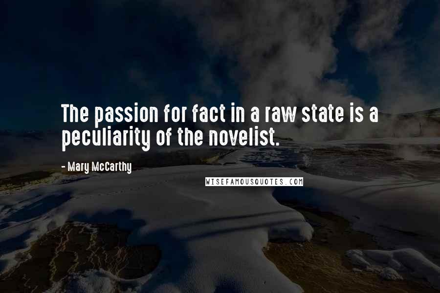 Mary McCarthy quotes: The passion for fact in a raw state is a peculiarity of the novelist.
