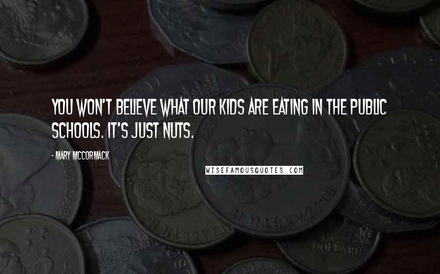 Mary McCormack quotes: You won't believe what our kids are eating in the public schools. It's just nuts.