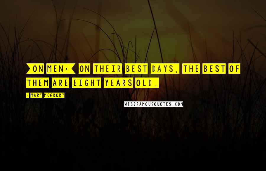 Mary McGrory quotes: [On men:] On their best days, the best of them are eight years old.