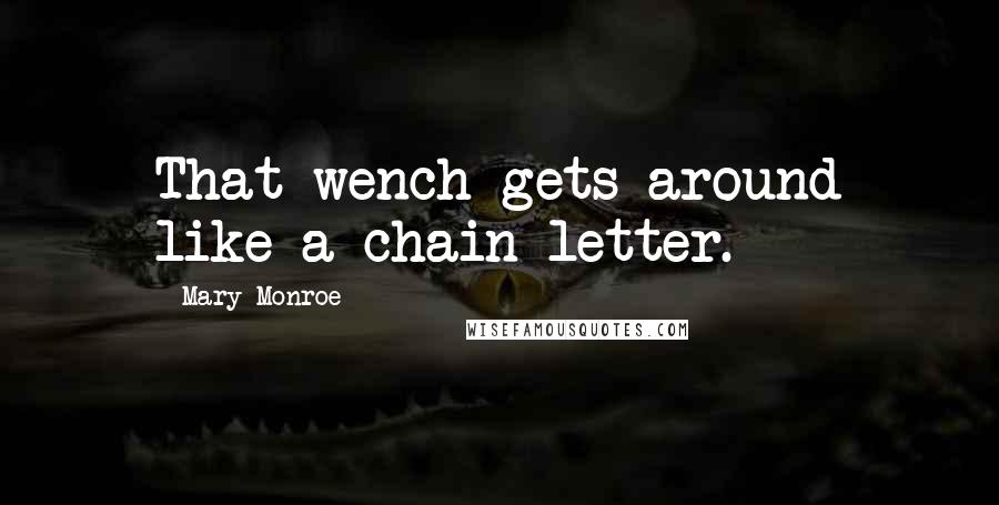 Mary Monroe quotes: That wench gets around like a chain letter.