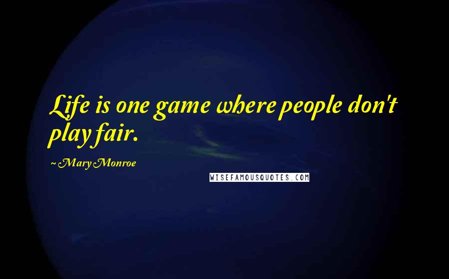 Mary Monroe quotes: Life is one game where people don't play fair.
