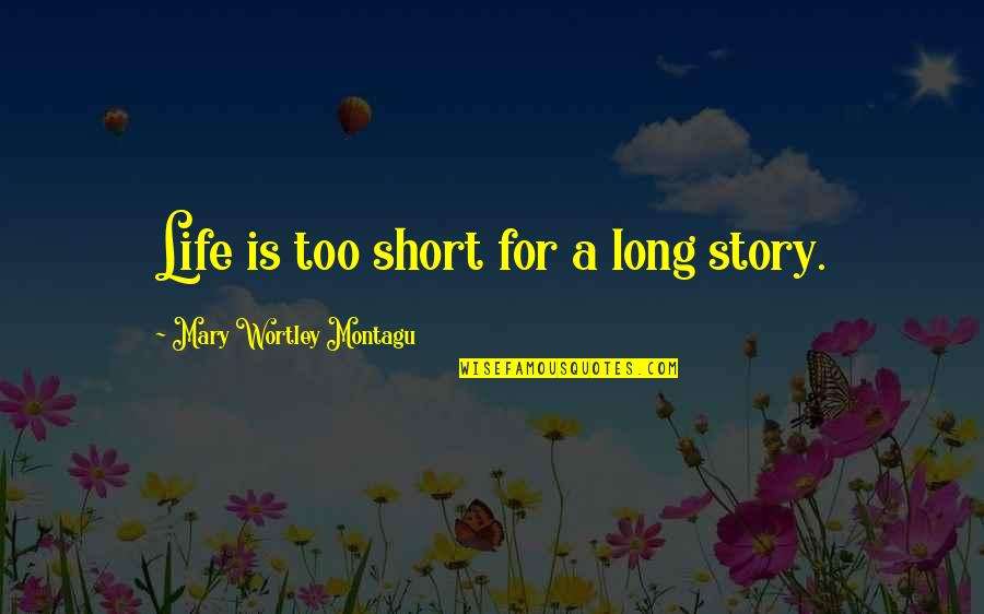 Mary Montagu Quotes By Mary Wortley Montagu: Life is too short for a long story.