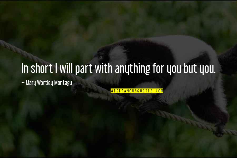 Mary Montagu Quotes By Mary Wortley Montagu: In short I will part with anything for