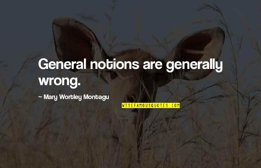 Mary Montagu Quotes By Mary Wortley Montagu: General notions are generally wrong.