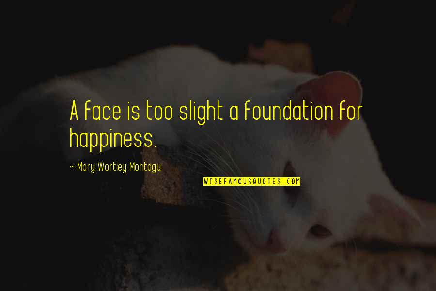 Mary Montagu Quotes By Mary Wortley Montagu: A face is too slight a foundation for