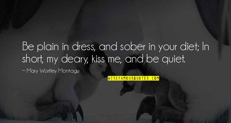 Mary Montagu Quotes By Mary Wortley Montagu: Be plain in dress, and sober in your