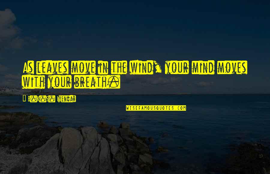 Mary Morstan Sherlock Quotes By B.K.S. Iyengar: As leaves move in the wind, your mind