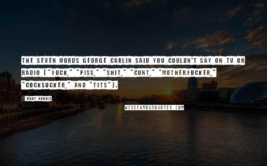 Mary Norris quotes: The seven words George Carlin said you couldn't say on TV or radio ("fuck," "piss," "shit," "cunt," "motherfucker," "cocksucker," and "tits").