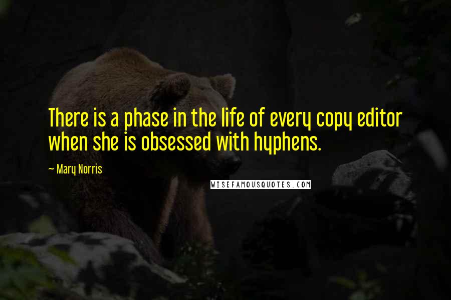 Mary Norris quotes: There is a phase in the life of every copy editor when she is obsessed with hyphens.