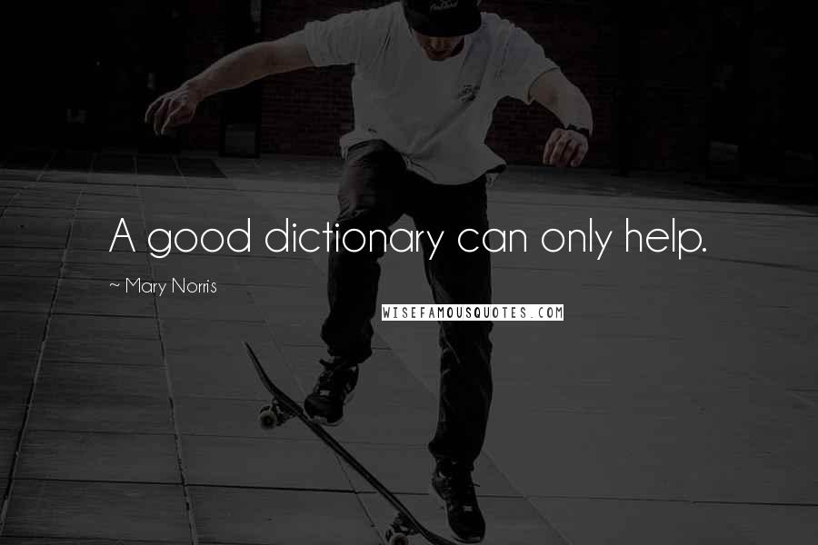 Mary Norris quotes: A good dictionary can only help.