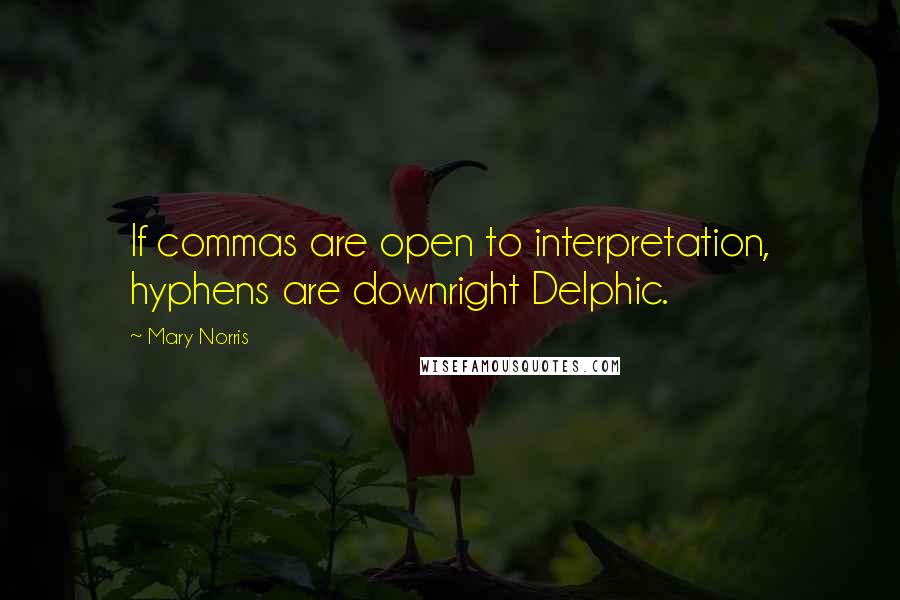Mary Norris quotes: If commas are open to interpretation, hyphens are downright Delphic.