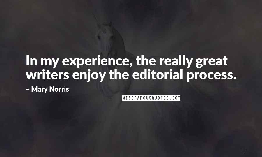 Mary Norris quotes: In my experience, the really great writers enjoy the editorial process.